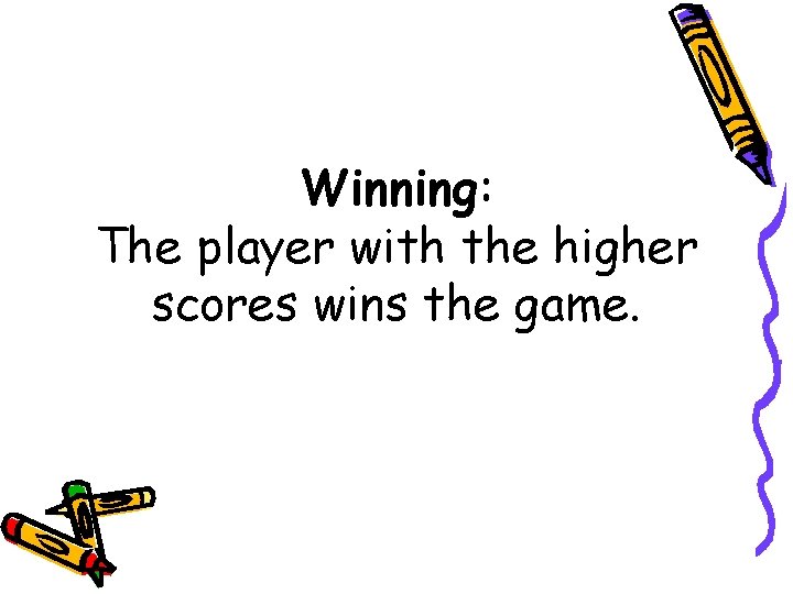 Winning: The player with the higher scores wins the game. 