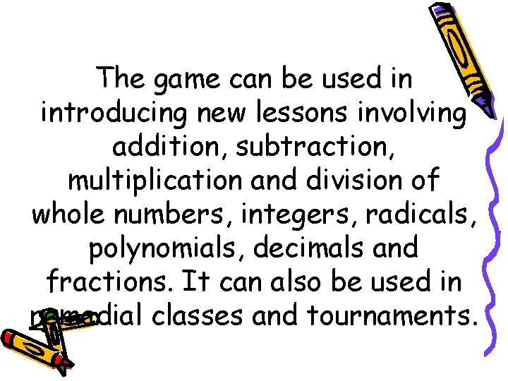 The game can be used in introducing new lessons involving addition, subtraction, multiplication and