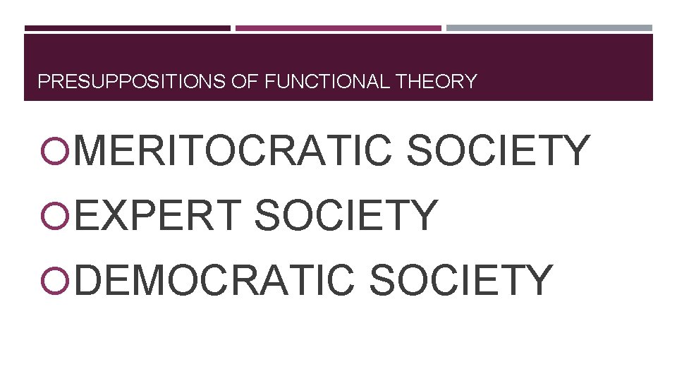 PRESUPPOSITIONS OF FUNCTIONAL THEORY MERITOCRATIC SOCIETY EXPERT SOCIETY DEMOCRATIC SOCIETY 