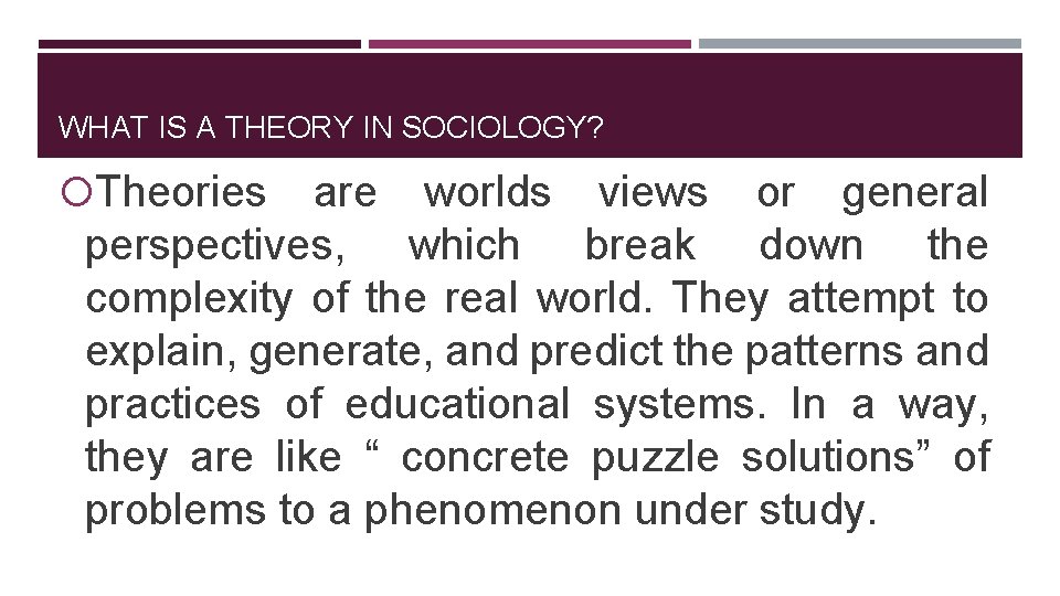 WHAT IS A THEORY IN SOCIOLOGY? Theories are worlds views or general perspectives, which