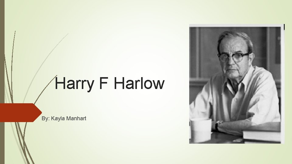 Harry F Harlow By: Kayla Manhart 