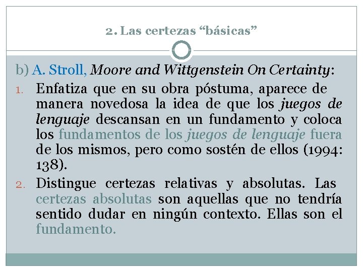 2. Las certezas “básicas” b) A. Stroll, Moore and Wittgenstein On Certainty: 1. Enfatiza