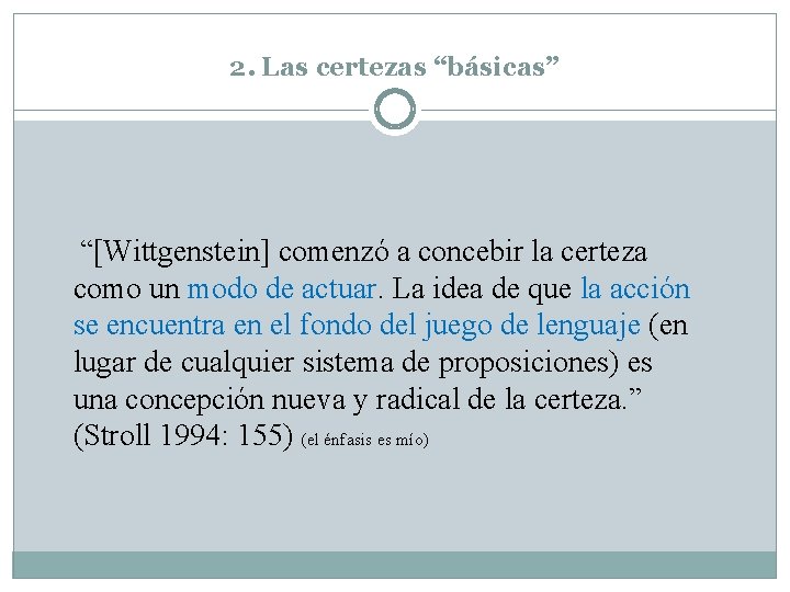2. Las certezas “básicas” “[Wittgenstein] comenzó a concebir la certeza como un modo de