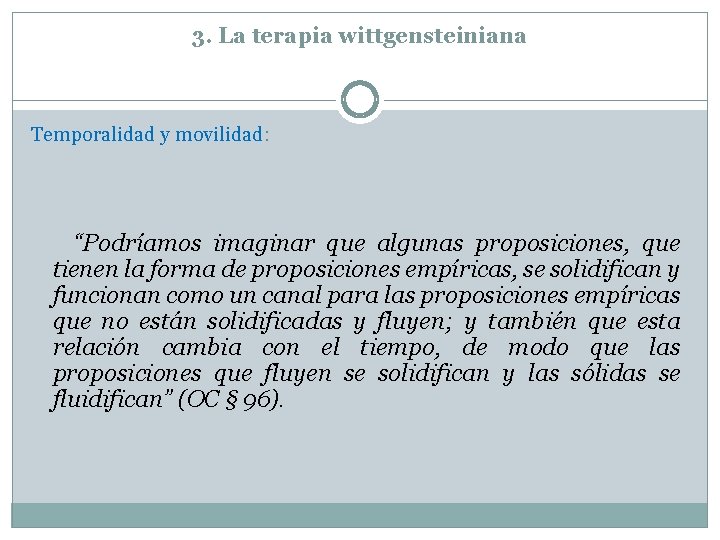 3. La terapia wittgensteiniana Temporalidad y movilidad: “Podríamos imaginar que algunas proposiciones, que tienen