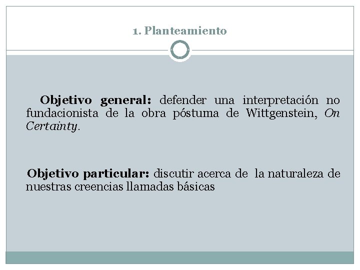  1. Planteamiento Objetivo general: defender una interpretación no fundacionista de la obra póstuma