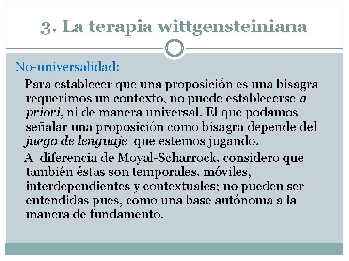 3. La terapia wittgensteiniana No-universalidad: Para establecer que una proposición es una bisagra requerimos