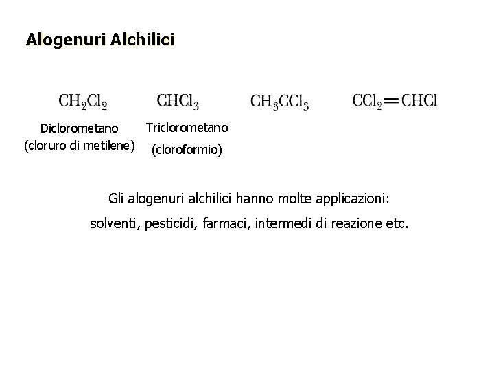 Alogenuri Alchilici Triclorometano Diclorometano (cloruro di metilene) (cloroformio) Gli alogenuri alchilici hanno molte applicazioni:
