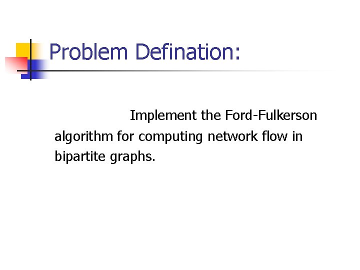 Problem Defination: Implement the Ford-Fulkerson algorithm for computing network flow in bipartite graphs. 