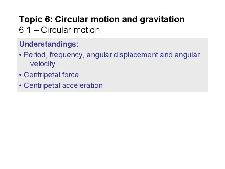 Topic 6: Circular motion and gravitation 6. 1 – Circular motion Understandings: • Period,