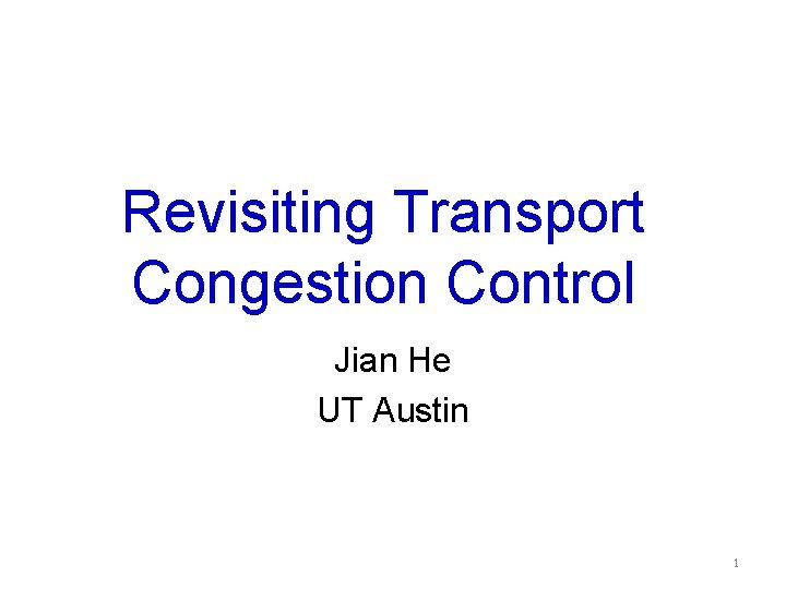 Revisiting Transport Congestion Control Jian He UT Austin 1 