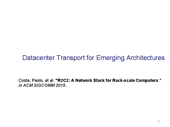 Datacenter Transport for Emerging Architectures Costa, Paolo, et al. "R 2 C 2: A