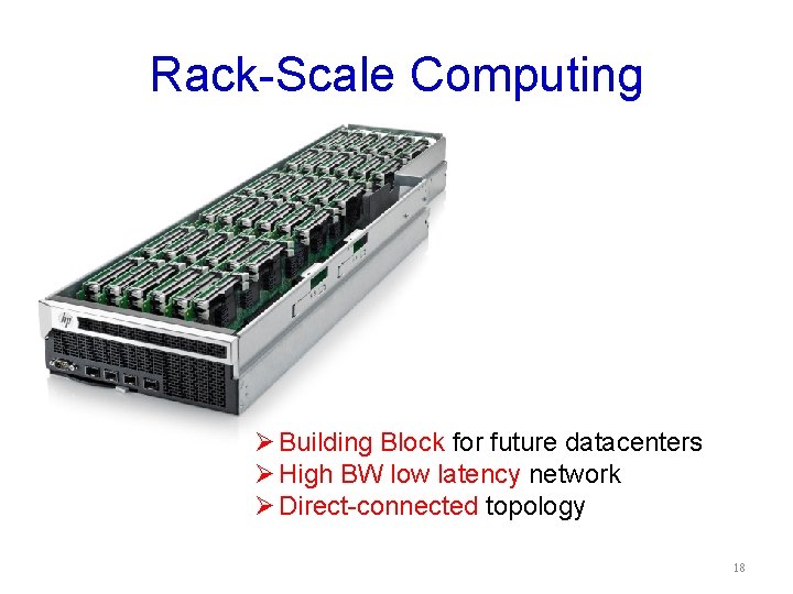 Rack-Scale Computing Ø Building Block for future datacenters Ø High BW low latency network