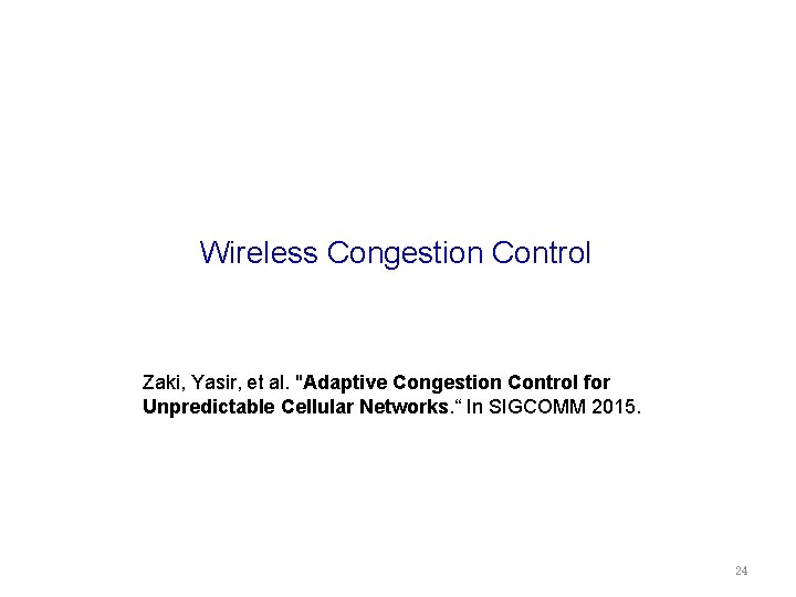 Wireless Congestion Control Zaki, Yasir, et al. "Adaptive Congestion Control for Unpredictable Cellular Networks.