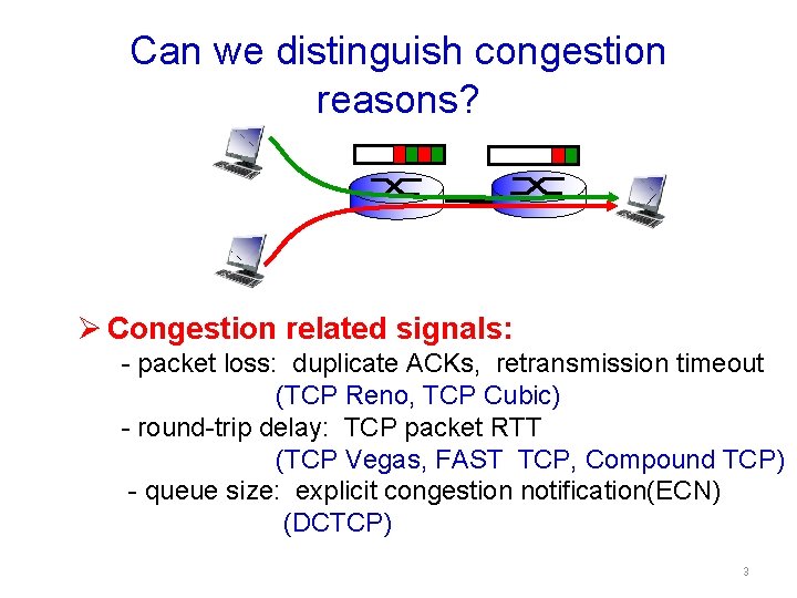 Can we distinguish congestion reasons? Ø Congestion related signals: - packet loss: duplicate ACKs,