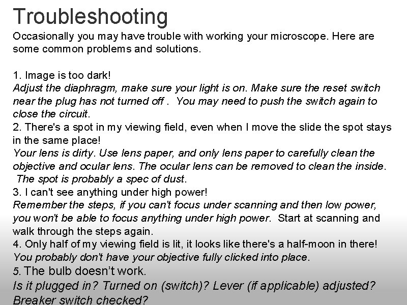 Troubleshooting Occasionally you may have trouble with working your microscope. Here are some common