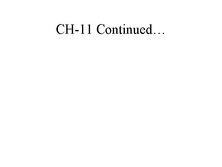 CH-11 Continued… CH-11 Continued…