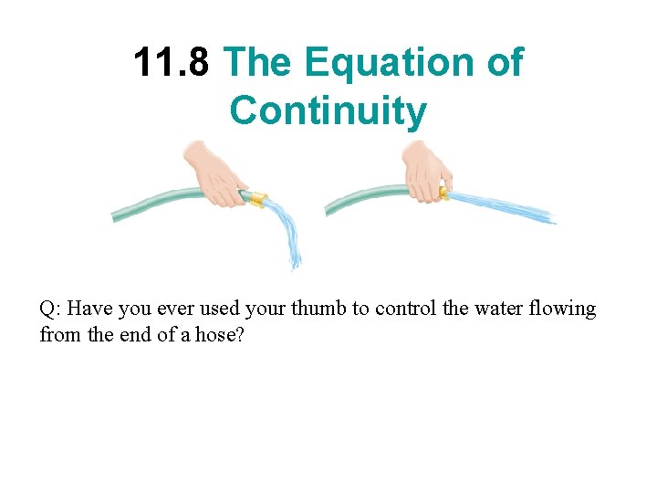 11. 8 The Equation of Continuity Q: Have you ever used your thumb to 11. 8 The Equation of Continuity Q: Have you ever used your thumb to