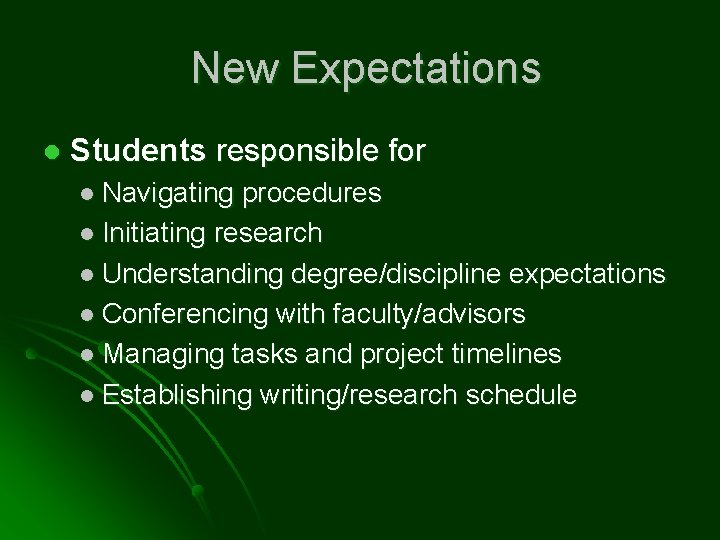 New Expectations l Students responsible for l Navigating procedures l Initiating research l Understanding