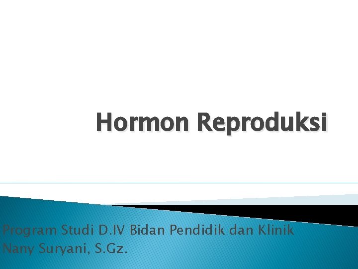 Hormon Reproduksi Program Studi D. IV Bidan Pendidik dan Klinik Nany Suryani, S. Gz.