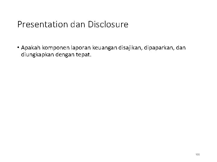 Presentation dan Disclosure • Apakah komponen laporan keuangan disajikan, dipaparkan, dan diungkapkan dengan tepat.
