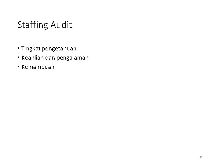 Staffing Audit • Tingkat pengetahuan • Keahlian dan pengalaman • Kemampuan 116 