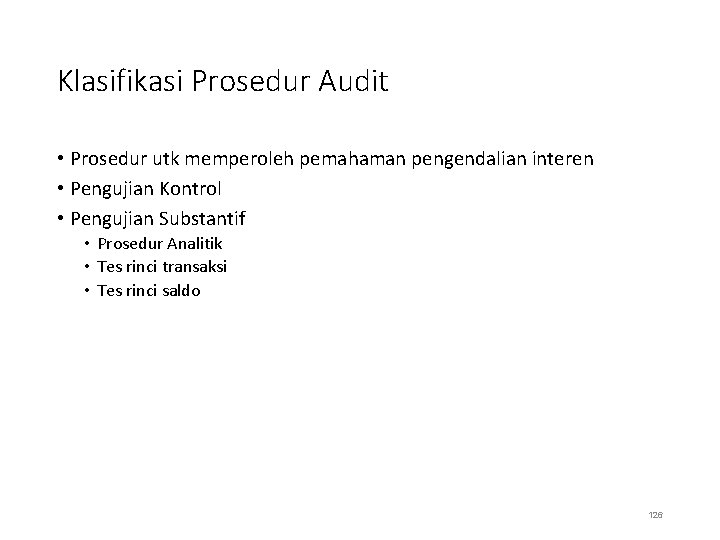 Klasifikasi Prosedur Audit • Prosedur utk memperoleh pemahaman pengendalian interen • Pengujian Kontrol •