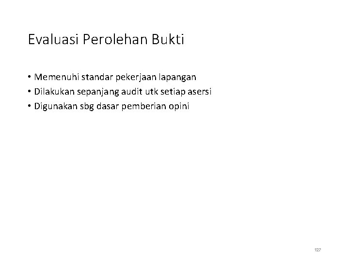 Evaluasi Perolehan Bukti • Memenuhi standar pekerjaan lapangan • Dilakukan sepanjang audit utk setiap