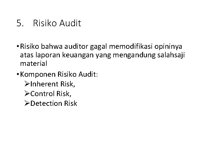 5. Risiko Audit • Risiko bahwa auditor gagal memodifikasi opininya atas laporan keuangan yang