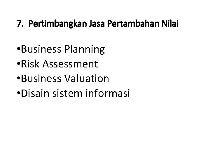 7. Pertimbangkan Jasa Pertambahan Nilai • Business Planning • Risk Assessment • Business Valuation