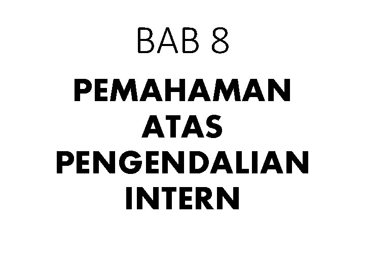 BAB 8 PEMAHAMAN ATAS PENGENDALIAN INTERN 