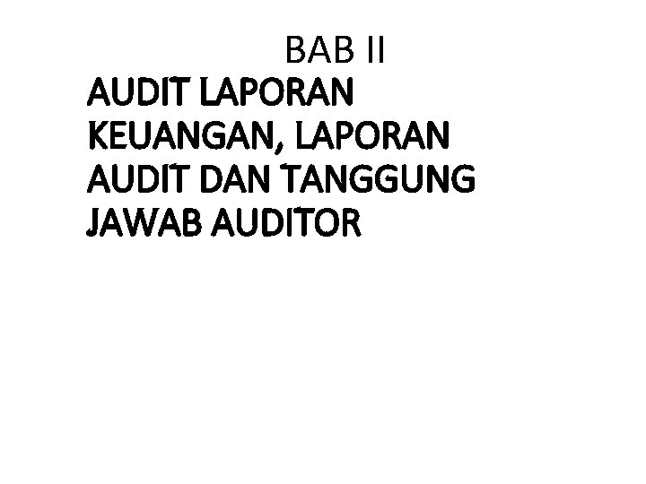 BAB II AUDIT LAPORAN KEUANGAN, LAPORAN AUDIT DAN TANGGUNG JAWAB AUDITOR 