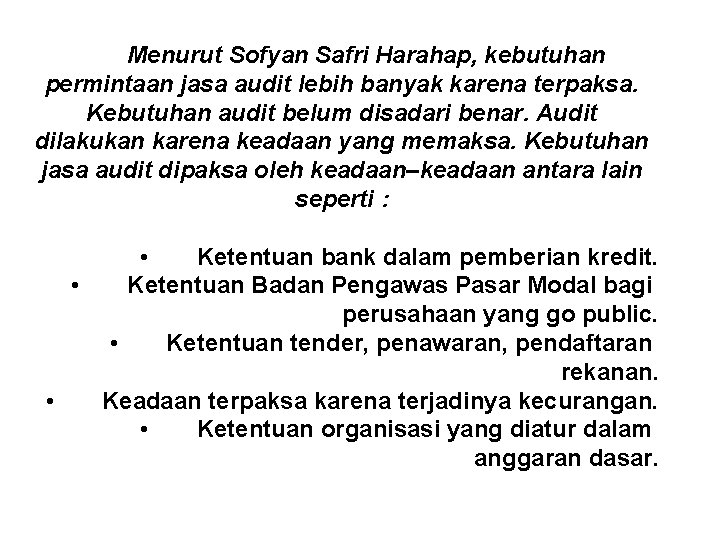 Menurut Sofyan Safri Harahap, kebutuhan permintaan jasa audit lebih banyak karena terpaksa. Kebutuhan audit