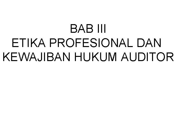 BAB III ETIKA PROFESIONAL DAN KEWAJIBAN HUKUM AUDITOR 