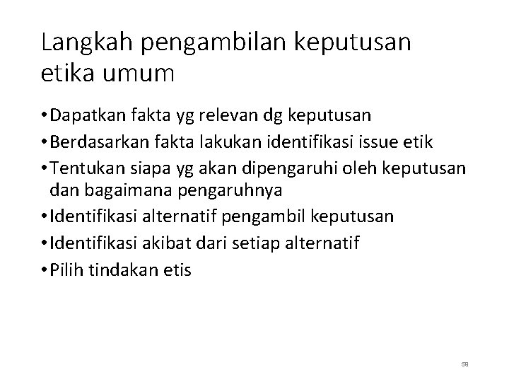 Langkah pengambilan keputusan etika umum • Dapatkan fakta yg relevan dg keputusan • Berdasarkan