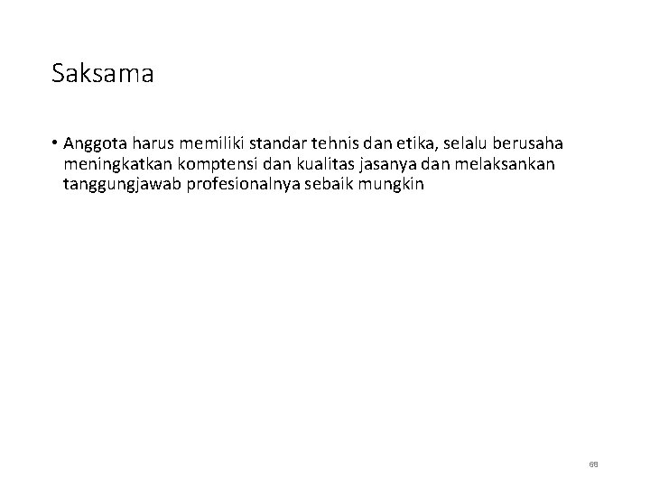 Saksama • Anggota harus memiliki standar tehnis dan etika, selalu berusaha meningkatkan komptensi dan