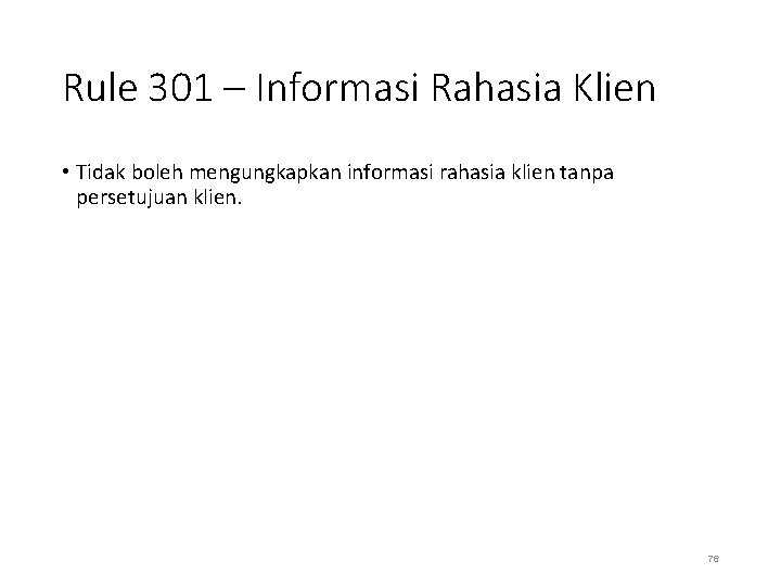 Rule 301 – Informasi Rahasia Klien • Tidak boleh mengungkapkan informasi rahasia klien tanpa