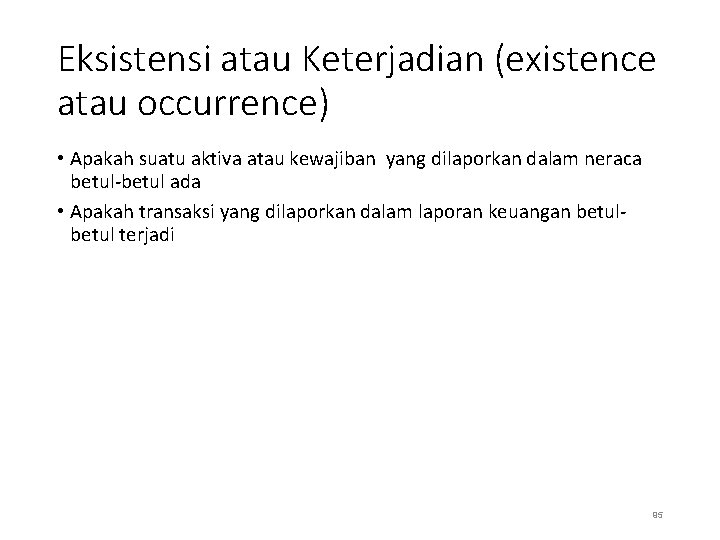 Eksistensi atau Keterjadian (existence atau occurrence) • Apakah suatu aktiva atau kewajiban yang dilaporkan