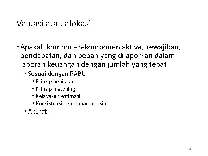 Valuasi atau alokasi • Apakah komponen-komponen aktiva, kewajiban, pendapatan, dan beban yang dilaporkan dalam