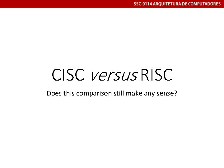 CISC versus RISC Does this comparison still make any sense? 