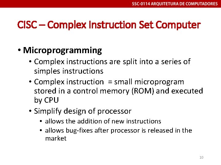 CISC – Complex Instruction Set Computer • Microprogramming • Complex instructions are split into