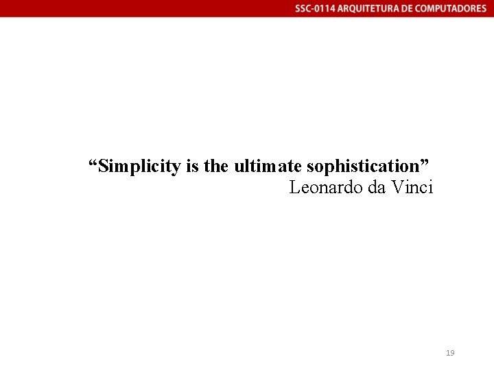 “Simplicity is the ultimate sophistication” Leonardo da Vinci 19 