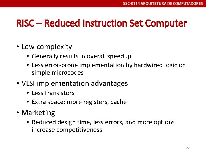 RISC – Reduced Instruction Set Computer • Low complexity • Generally results in overall