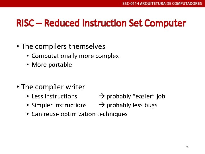 RISC – Reduced Instruction Set Computer • The compilers themselves • Computationally more complex