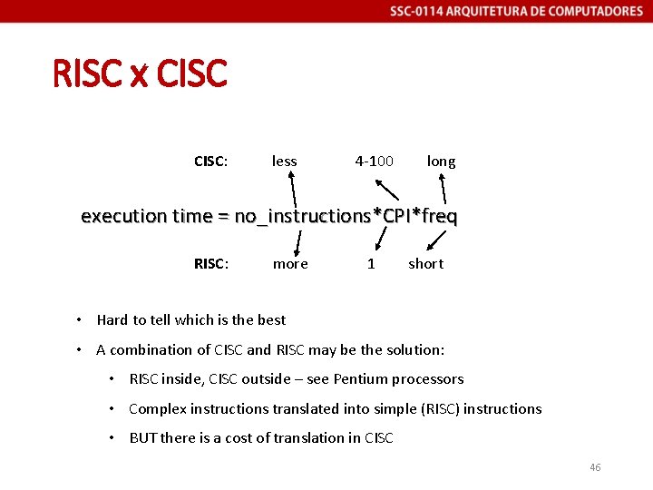 RISC x CISC: less 4 -100 long execution time = no_instructions*CPI*freq RISC: more 1