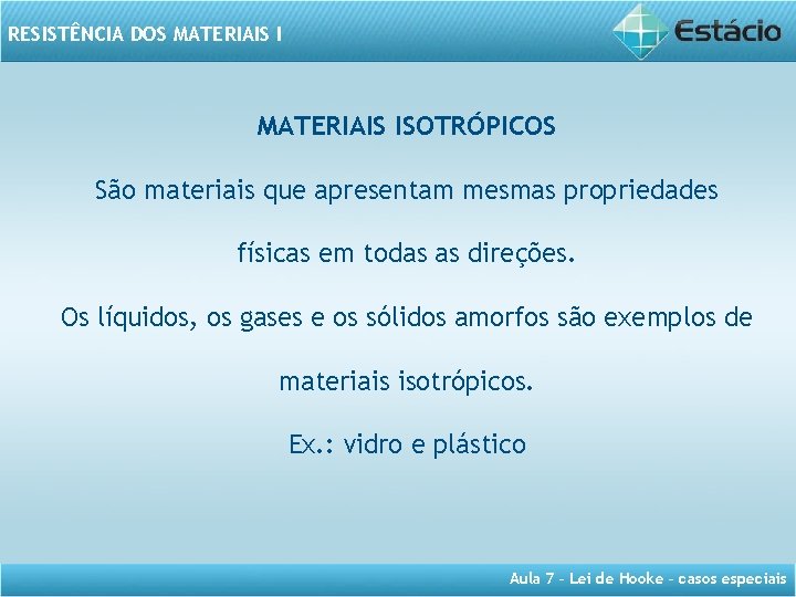 RESISTÊNCIA DOS MATERIAIS ISOTRÓPICOS São materiais que apresentam mesmas propriedades físicas em todas as