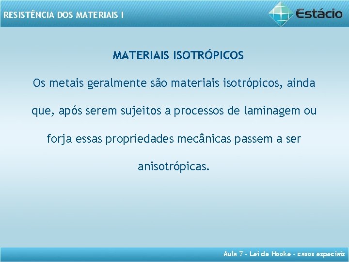RESISTÊNCIA DOS MATERIAIS ISOTRÓPICOS Os metais geralmente são materiais isotrópicos, ainda que, após serem