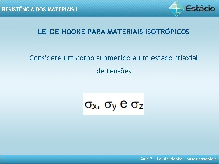 RESISTÊNCIA DOS MATERIAIS I LEI DE HOOKE PARA MATERIAIS ISOTRÓPICOS Considere um corpo submetido