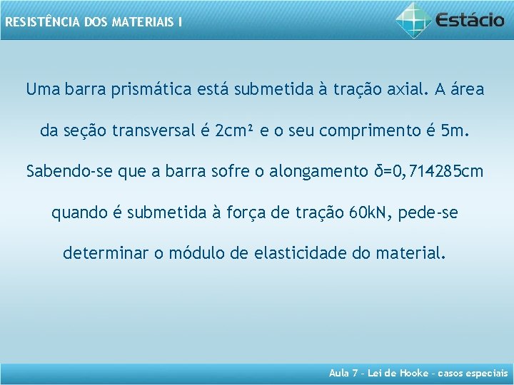 RESISTÊNCIA DOS MATERIAIS I Uma barra prismática está submetida à tração axial. A área