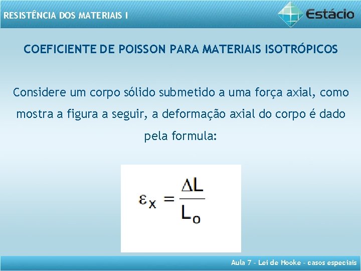 RESISTÊNCIA DOS MATERIAIS I COEFICIENTE DE POISSON PARA MATERIAIS ISOTRÓPICOS Considere um corpo sólido