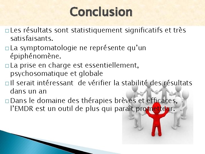 Conclusion � Les résultats sont statistiquement significatifs et très satisfaisants. � La symptomatologie ne